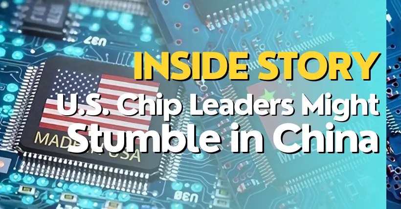Inside Story Why U.S. Chip Leaders Might Stumble in China