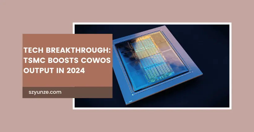 Tech Breakthrough TSMC Boosts CoWoS Output in 2024