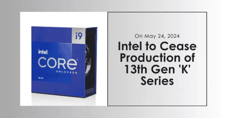 Intel Halts 13th Gen Core 'K' Series Production on May 24!