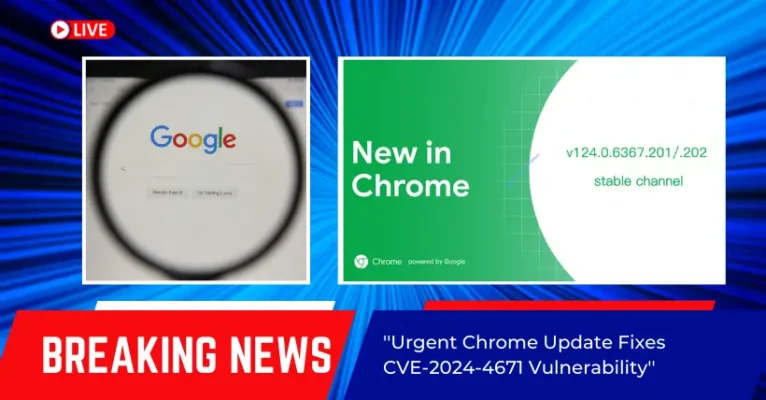 Urgent Chrome Update Fixes CVE-2024-4671 Vulnerability