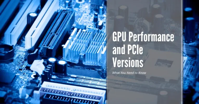 GPU Performance and PCIe Versions: What You Need to Know