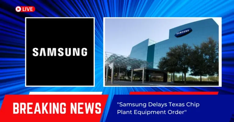 Samsung Delays Texas Chip Plant Equipment Order
