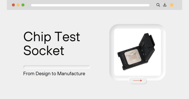 Chip Test Socket: From Design to Manufacture