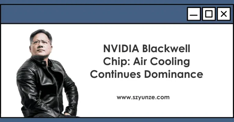 NVIDIA Blackwell Chip: Air Cooling Continues Dominance