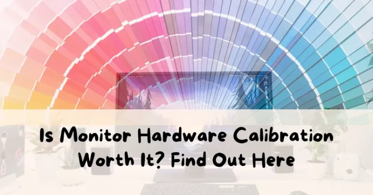 Is Monitor Hardware Calibration Worth It? Find Out Here