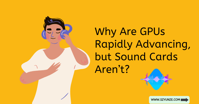 Why Are GPUs Rapidly Advancing, but Sound Cards Aren’t?
