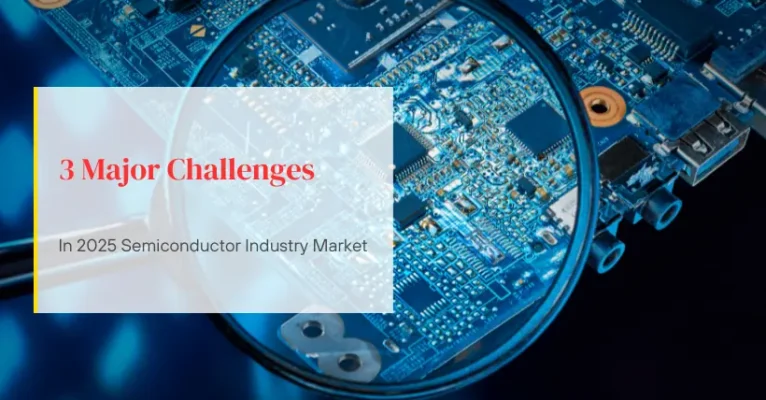 3 Major Challenges in 2025 Semiconductor Industry Market