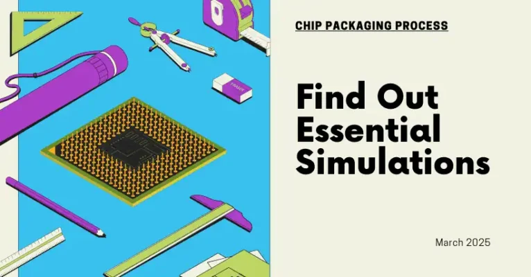 Find Out Essential Simulations for Chip Packaging Process