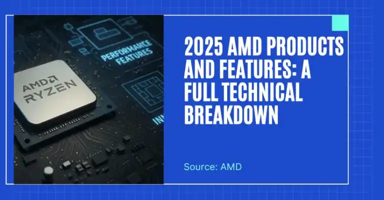 2025 AMD Products & Features: A Full Technical Breakdown
