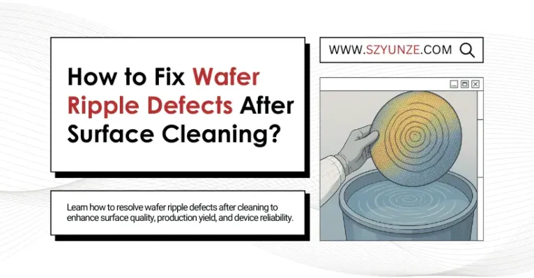 How to Fix Wafer Ripple Defects After Surface Cleaning